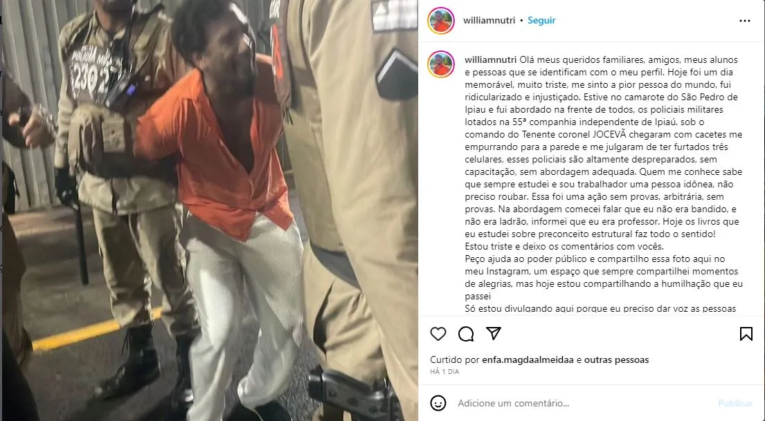 Professor universitário, William Silva, fez um post nas redes sociais relatando ter sido vítima de racismo em uma abordagem de policiais militares pela acusação de roubo, durante a festa de São Pedro, na cidade de Ipiaú, no sul da Bahia.