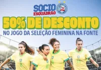 Sócios do Bahia terão desconto no jogo da Seleção Feminina; confira